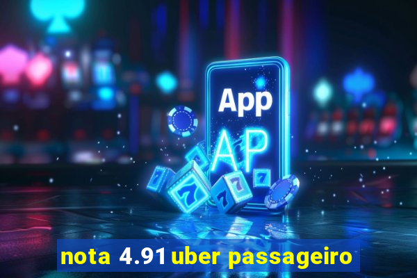 nota 4.91 uber passageiro